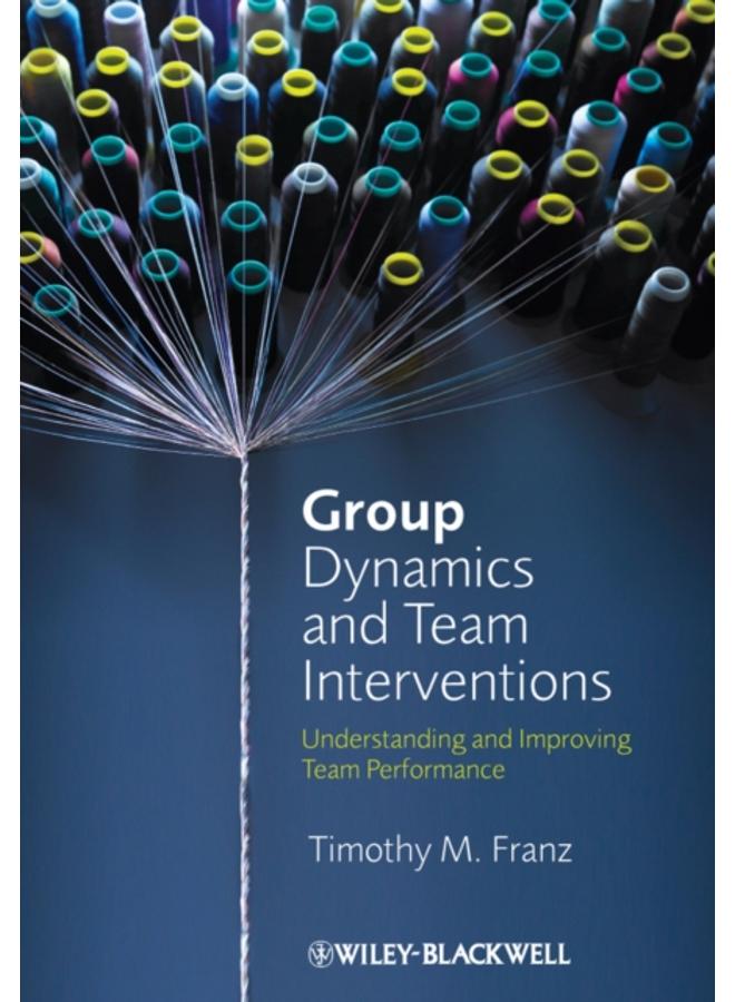 Group Dynamics and Team Interventions : Understanding and Improving Team Performance 