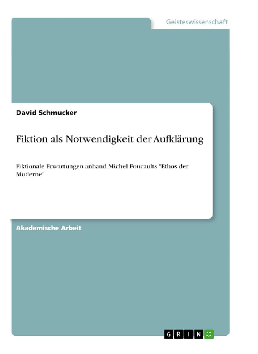 Fiktion als Notwendigkeit der Aufklärung: Fiktionale Erwartungen anhand Michel Foucaults "Ethos der Moderne" 