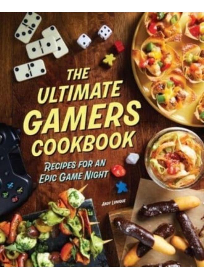The Ultimate Gamers Cookbook : Recipes for an Epic Game Night 