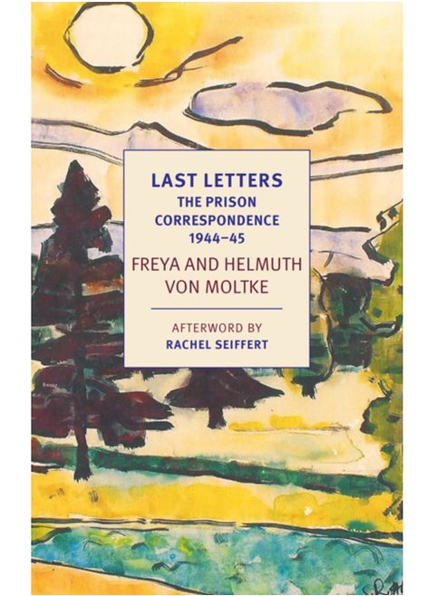 Last Letters : The Prison Correspondence between Helmuth James and Freya von Moltke, 1944-45