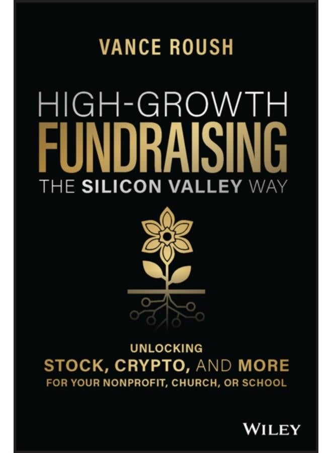 High-Growth Fundraising the Silicon Valley Way : Unlocking Stock, Crypto, and More for Your Non-Profit, Church, or School 