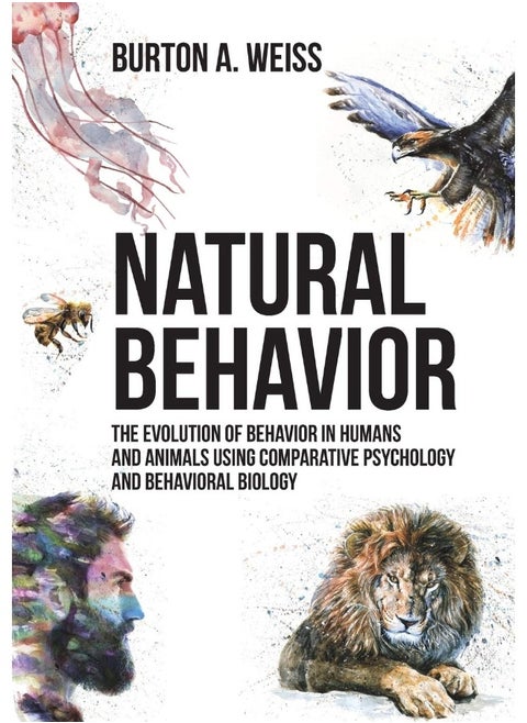 Natural Behavior: The Evolution of Behavior in Humans and Animals using Comparative Psychology and Behavioral Biology