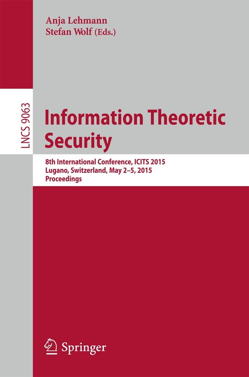 Information Theoretic Security: 8th International Conference, ICITS 2015, Lugano, Switzerland, May 2-5, 2015. Proceedings