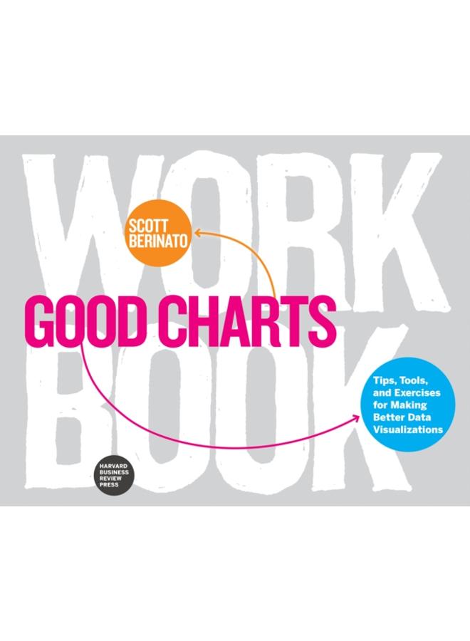 Good Charts Workbook : Tips, Tools, and Exercises for Making Better Data Visualizations 