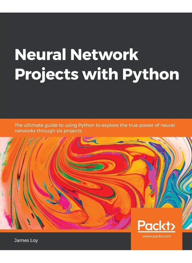 Neural Network Projects with Python: The ultimate guide to using Python to explore the true power of neural networks through six projects