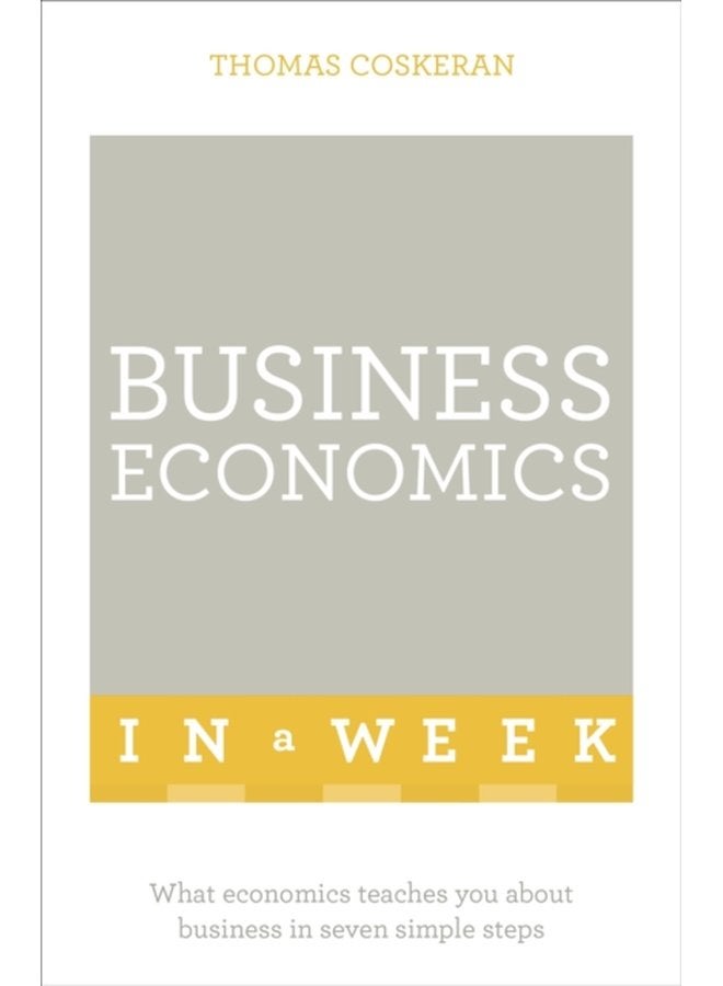 Business Economics In A Week What Economics Teaches You About Business In Seven Simple Steps - Paperback