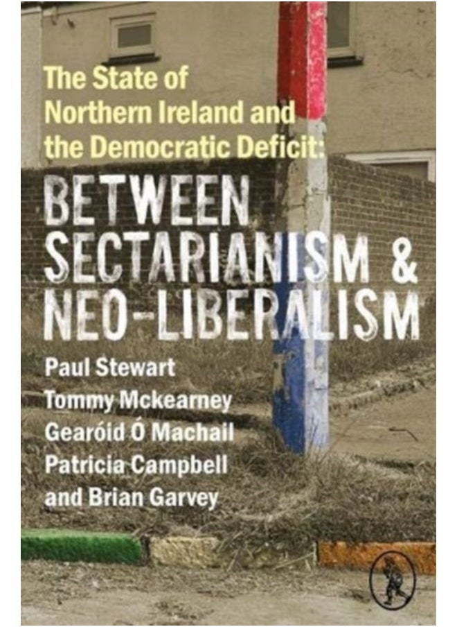 The State Of Northern Ireland And The Democratic Deficit: Between Sectarianism And Neo-Liberalism - Paperback 