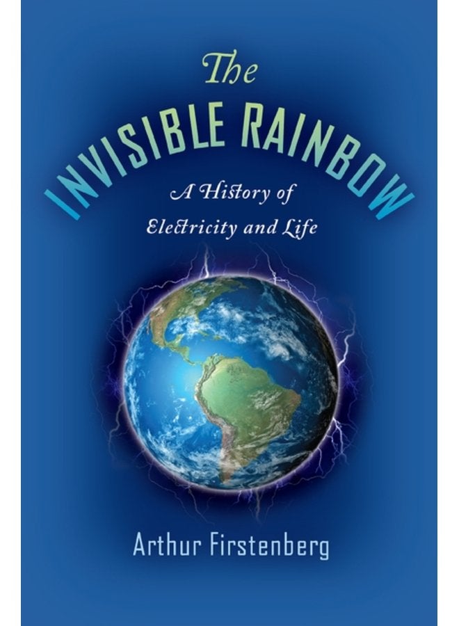 The Invisible Rainbow A History of Electricity and Life - Paperback