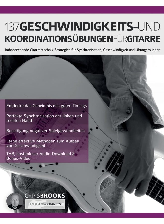 137 Geschwindigkeits- und Koordinationsübungen für Gitarre: Bahnbrechende Gitarrentechnik-Strategien für Synchronisation, Geschwindigkeit und Übungsroutinen 