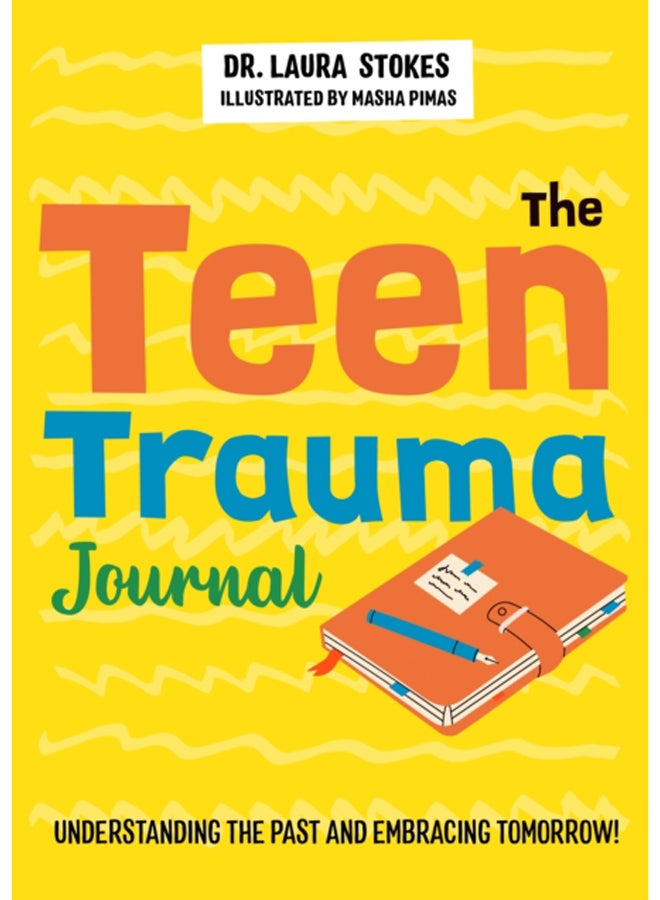 The Teen Trauma Journal : Understanding the Past and Embracing Tomorrow! 