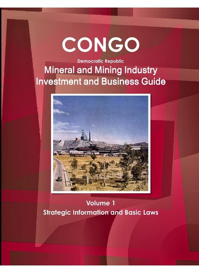 Congo Dem Republic Mineral and Mining Industry Investment and Business Guide Volume 1 Strategic Information and Regulations  - Image 1