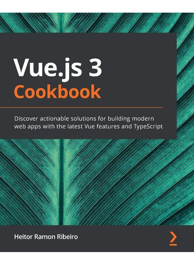 Packt Vue.js 3 Cookbook: Discover actionable solutions for building modern web apps with the latest Vue features and TypeScript 