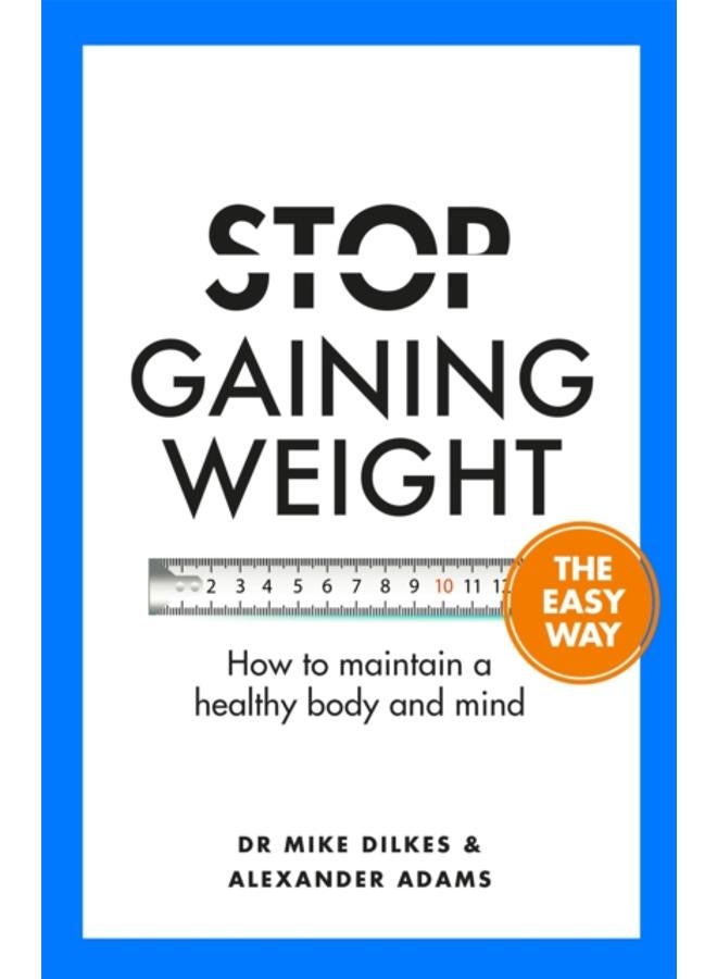 Stop Gaining Weight The Easy Way : How to maintain a healthy body and mind 