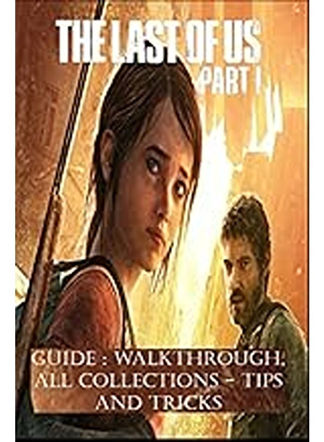 The Last Of Us Part 1 Guide Walkthrough All Collections Tips And Tricks By Cecilie Smed Paperback 