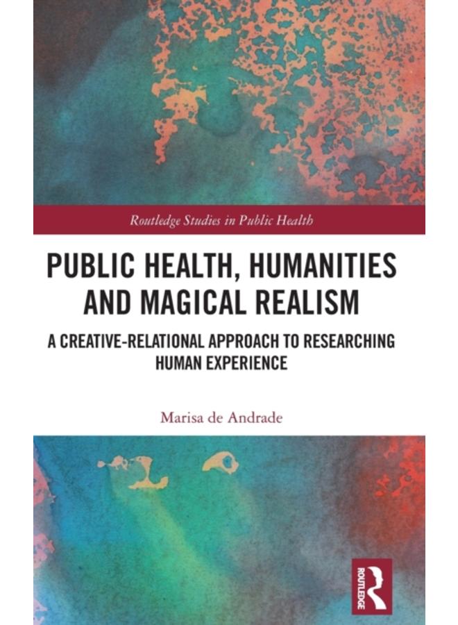 Public Health, Humanities and Magical Realism : A Creative-Relational Approach to Researching Human Experience