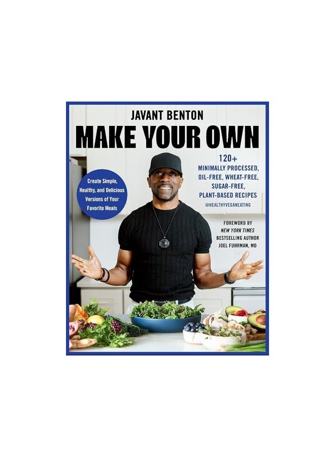 Make Your Own 120 Minimally Processed Oilfree Wheatfree Sugarfree Plantbased Recipes
