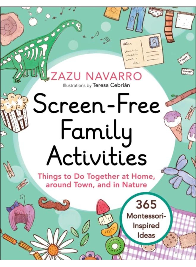 Screen-Free Family Activities : Things to Do Together at Home, around Town, and in Nature