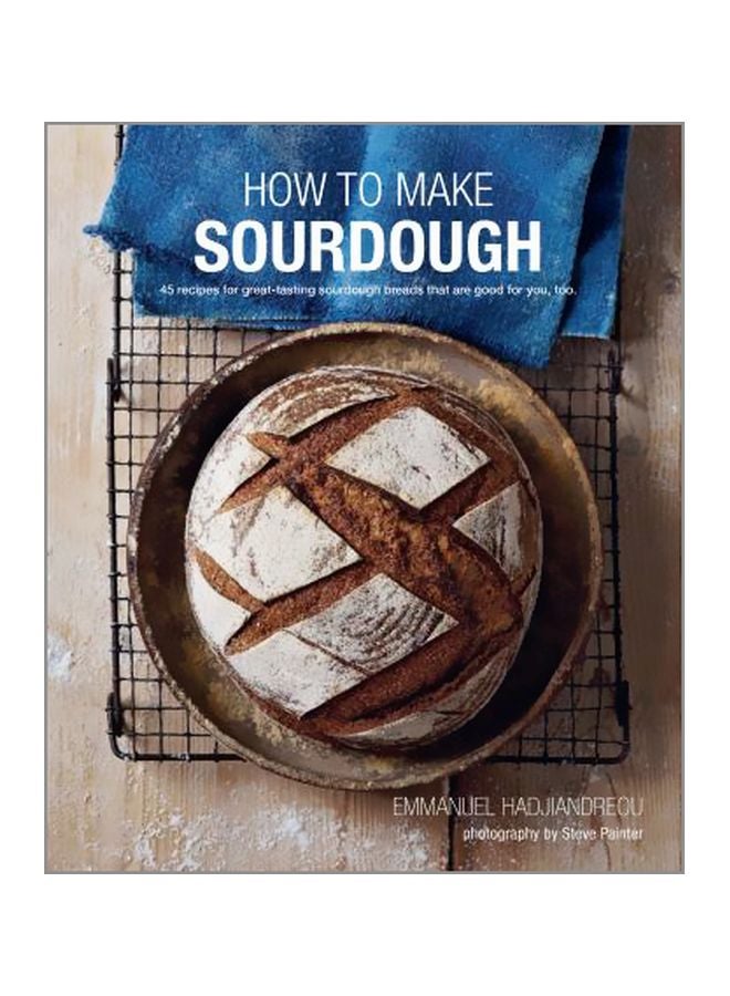 How To Make Sourdough: 45 Recipes For Great Tasting Sourdough Breads That Are Good For You Too