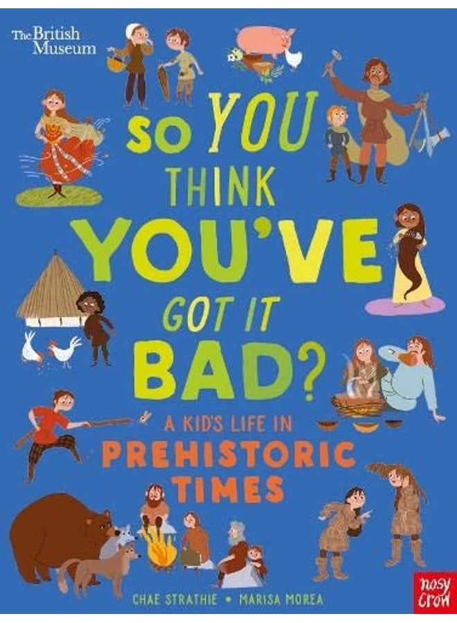 British Museum: So You Think You've Got It Bad? A Kid's Life in Prehistoric Times 