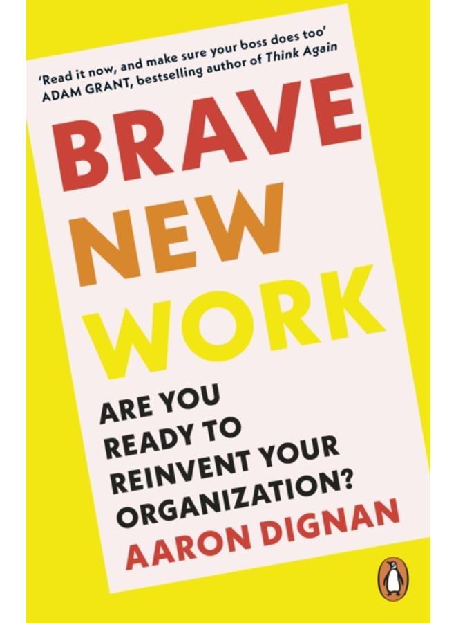Brave New Work : Are You Ready to Reinvent Your Organization? 
