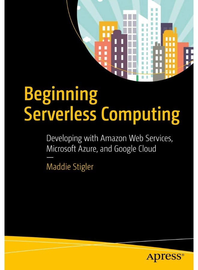 Apress Beginning Serverless Computing: Developing with Amazon Web Services, Microsoft Azure, and Google Cloud