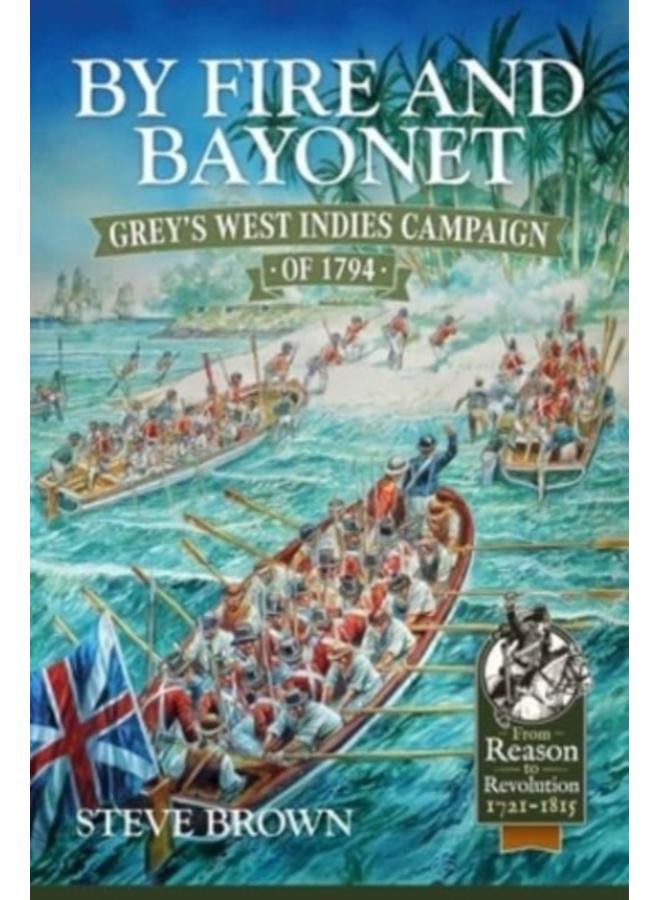 By Fire and Bayonet : Grey's West Indies Campaign of 1794 