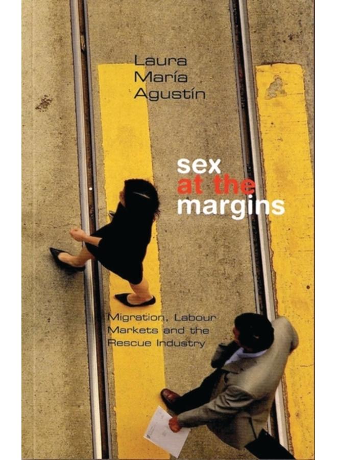 Sex at the Margins : Migration, Labour Markets and the Rescue Industry