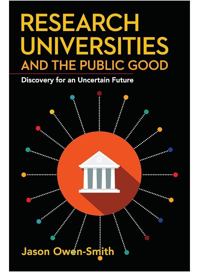 Research Universities and the Public Good: Discovery for an Uncertain Future 