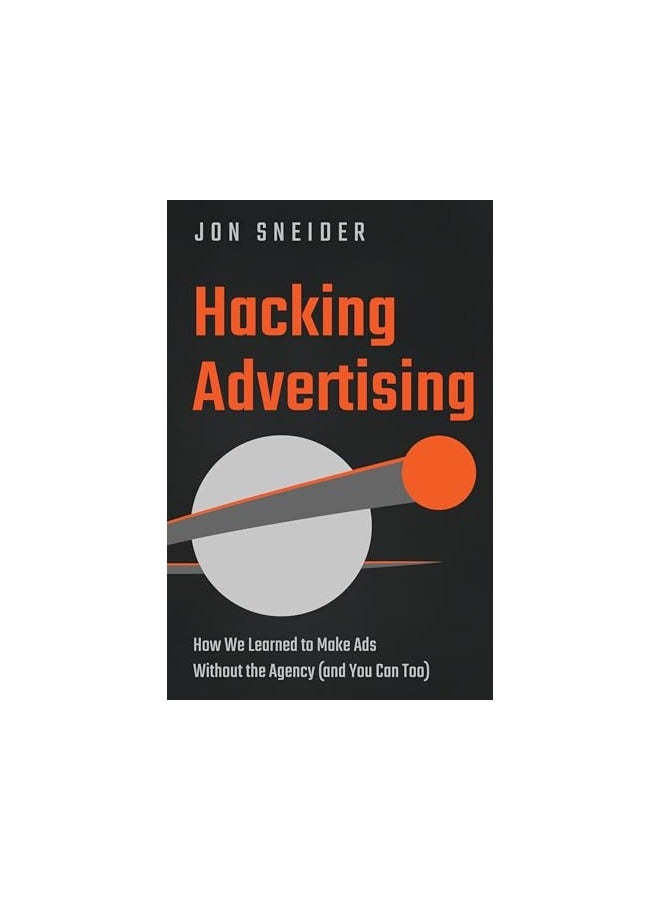 Hacking Advertising How We Learned To Make Ads Without The Agency And You Can Too
