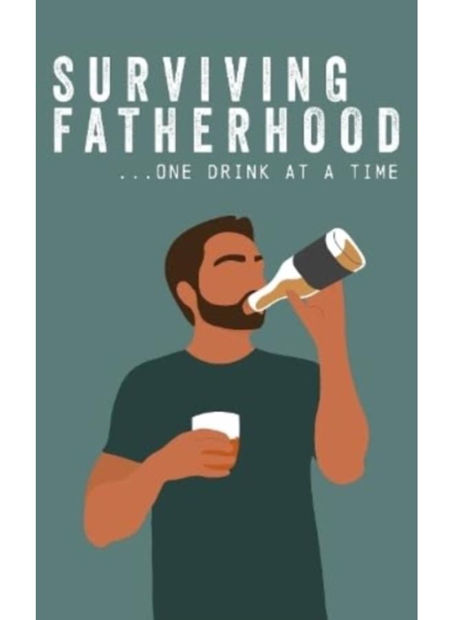 Surviving Fatherhood One Drink at a Time : Funny Parenting Gift Book