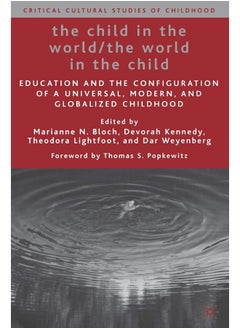 The Child in the World/The World in the Child: Education and the Configuration of a Universal, Modern, and Globalized Childhood 