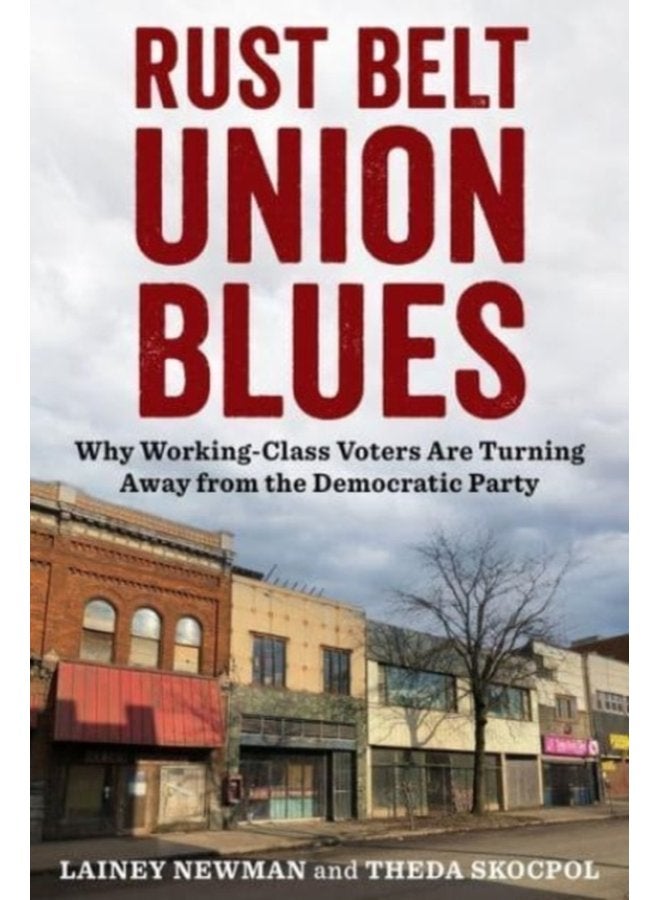 Rust Belt Union Blues Why Working Class Voters Are Turning Away from the Democratic Party - Hardback