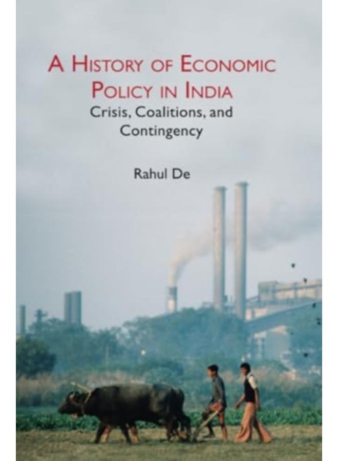 A History of Economic Policy in India : Crisis, Coalitions, and Contingency 