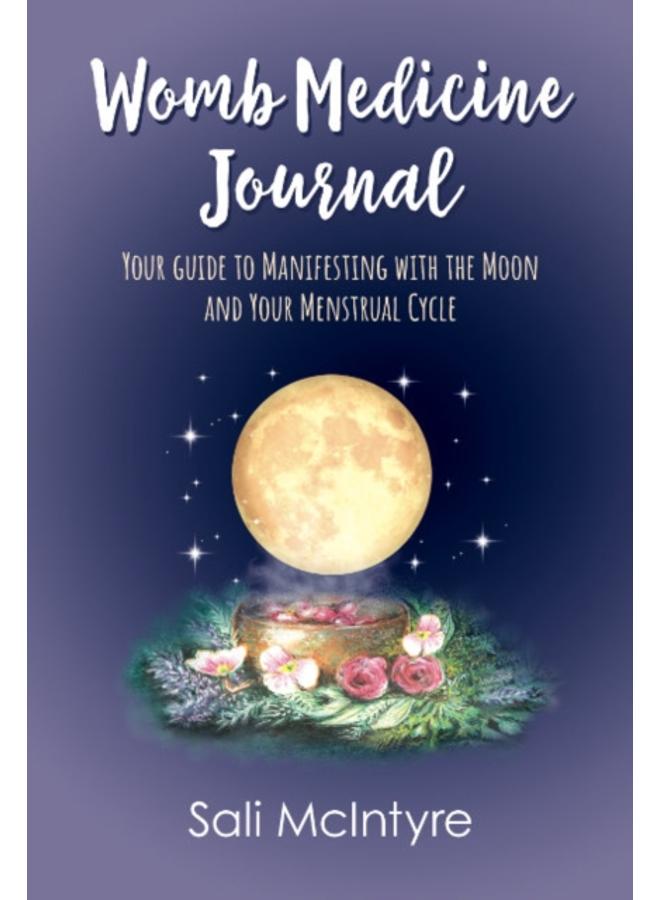 Womb Medicine Journal : Your Guide to Manifesting with the Moon and Your Menstrual Cycle 