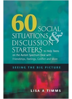 60 Social Situations and Discussion Starters to Help Teens on the Autism Spectrum Deal with Friendships, Feelings, Conflict and More: Seeing in the Big Picture  - Image 1