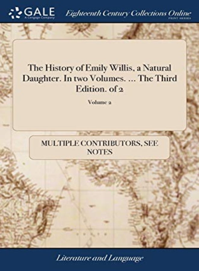 History of Emily Willis, a Natural Daughter. In two Volumes. . The Third Edition. of 2; Volume 2