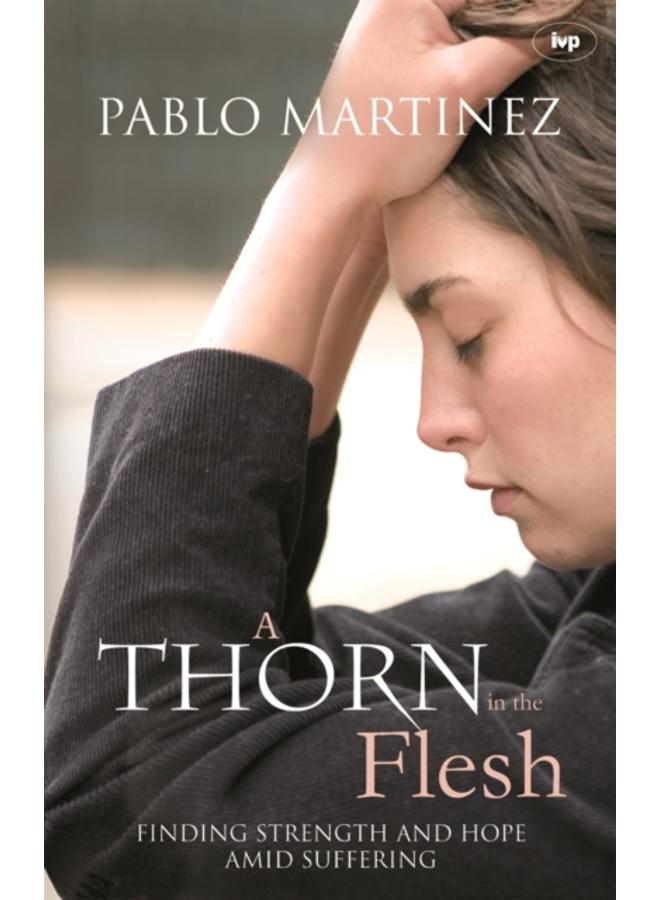 A Thorn in the Flesh : Finding Strength And Hope Amid Suffering