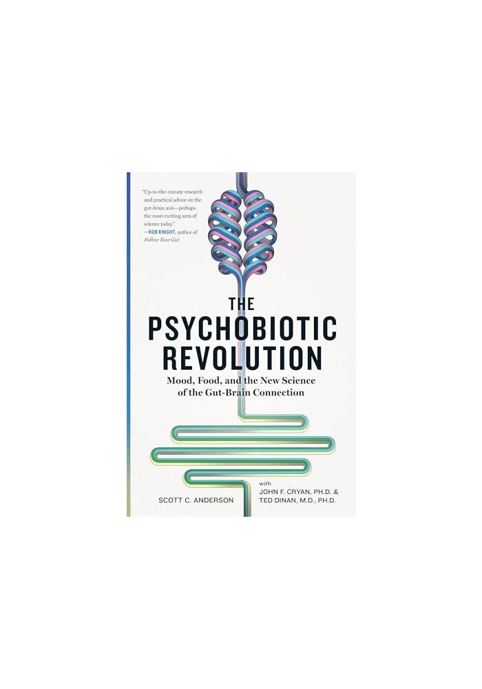 The Psychobiotic Revolution: Mood, Food, and the New Science of the Gut-Brain Connection