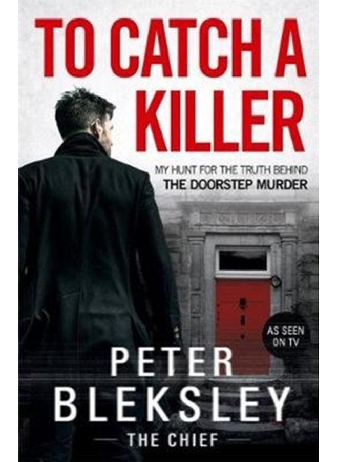 To Catch A Killer - My Hunt for the Truth Behind the Doorstep Murder