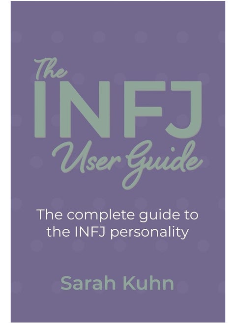 Sarah Kuhn The INFJ User Guide: The complete guide to the INFJ personality.