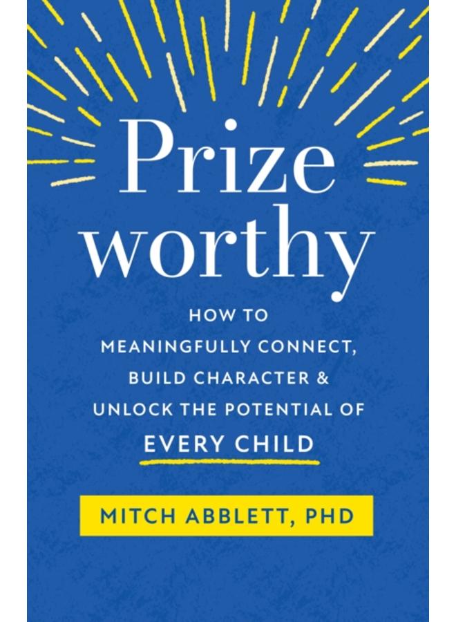 Prizeworthy : How to Meaningfully Connect, Build Character, and Unlock the Potential of Every Child 