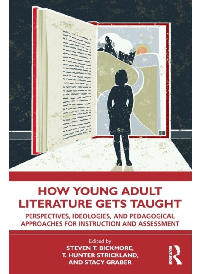 How Young Adult Literature Gets Taught : Perspectives, Ideologies, and Pedagogical Approaches for Instruction and Assessment