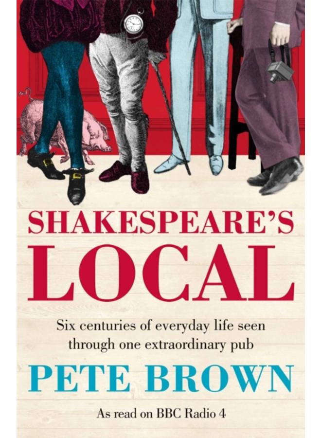 Shakespeare's Local : Six Centuries of History Seen Through One Extraordinary Pub 