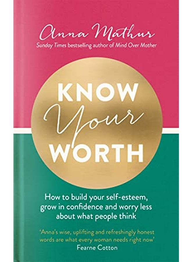 Know Your Worth: How to build your self-esteem, grow in confidence and worry less about what people