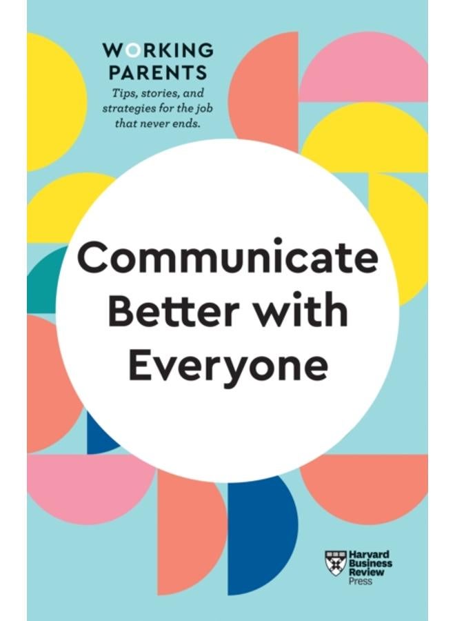 Communicate Better with Everyone (HBR Working Parents Series) 