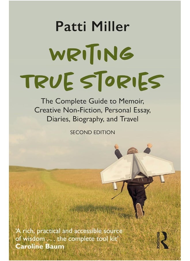Writing True Stories: The Complete Guide to Memoir, Creative Non-Fiction, Personal Essay, Diaries, Biography, and Travel 