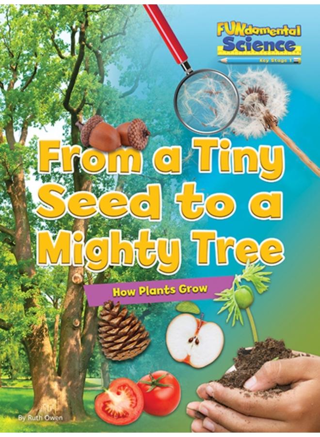 From a Tiny Seed to a Mighty Tree : How Plants Grow 