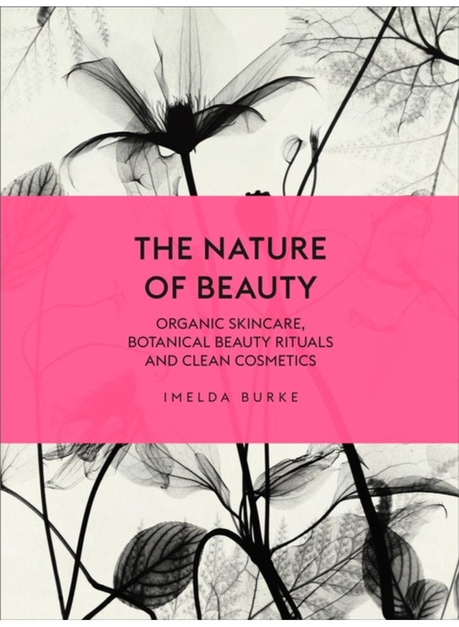 The Nature of Beauty Organic Skincare Botanical Beauty Rituals and Clean Cosmetics - Hardback