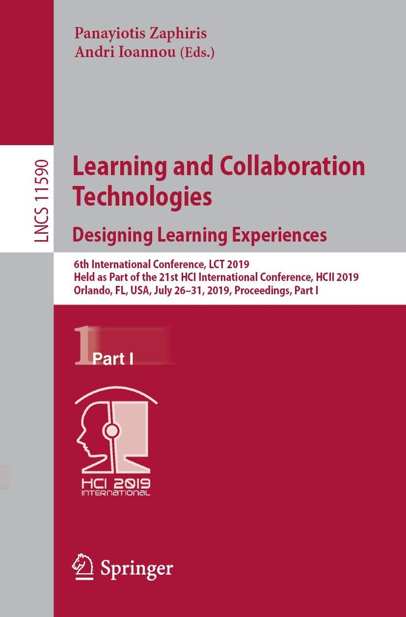 Learning and Collaboration Technologies. Designing Learning Experiences: 6th International Conference, LCT 2019, Held as Part of the 21st HCI ... Part I (Lecture Notes in Computer Science)