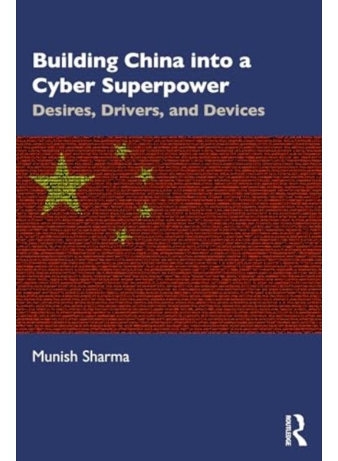 Building China into a Cyber Superpower : Desires, Drivers, and Devices 